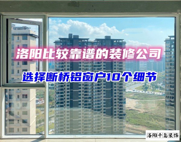 洛陽(yáng)比較靠譜的裝修公司？選斷橋鋁窗戶10個(gè)細(xì)節(jié)